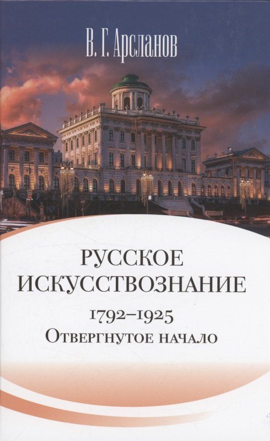 Обложка книги "Виктор Арсланов: Русское искусствознание. Дворянская культура. Идея мимезиса. 1792–1925: в 2 томах. Том 1 Отвергнутое начало. Философские основания русского искусствознания"