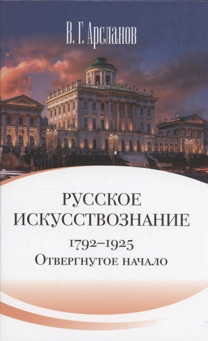 Обложка книги "Виктор Арсланов: Русское искусствознание. Дворянская культура. Идея мимезиса. 1792–1925: в 2 томах. Том 1 Отвергнутое начало. Философские основания русского искусствознания"