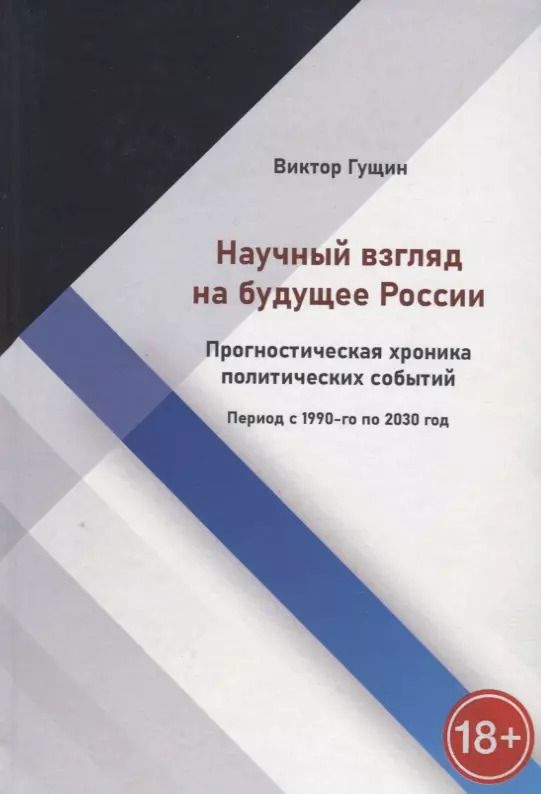 Обложка книги "Виктор Гущин: Научный взгляд на будущее России. Прогностическая хроника политических событий. Период с 1990-го по 2030 год"