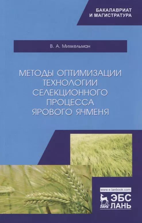 Обложка книги "Виктор Михкельман: Методы оптимизации технологии селекционного процесса ярового ячменя. Учебное пособие"