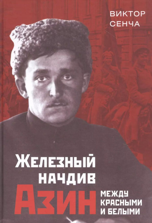 Обложка книги "Виктор Сенча: Железный начдив Азин. Между красными и белыми"