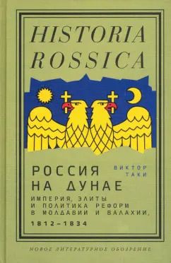 Обложка книги "Виктор Таки: Россия на Дунае. Империя, элиты и политика реформ в Молдавии и Валахии, 1812–1834 годы"
