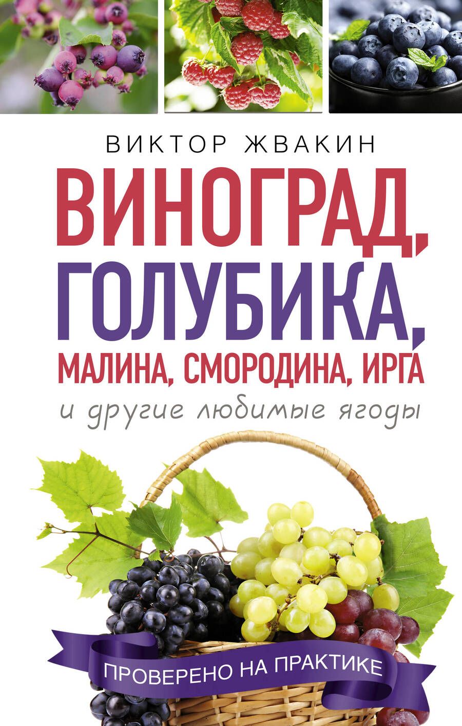 Обложка книги "Виктор Жвакин: Как вырастить виноград и другие любие ягоды. Простые и понятные инструкции для начинащих. Виноград, голубика, малина, смородина, ирга и другие любимые ягоды"