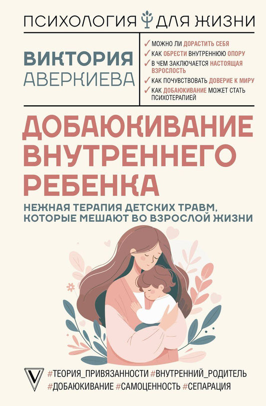 Обложка книги "Виктория Аверкиева: Добаюкивание внутреннего ребенка. Нежная терапия детских травм, которые мешают во взрослой жизни"