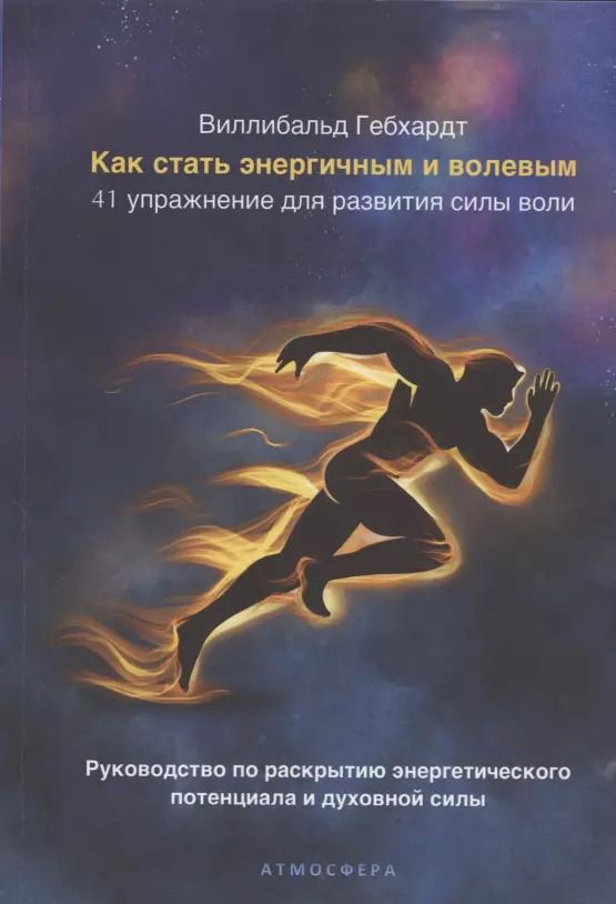 Обложка книги "Виллибальд Гебхардт: Как стать энергичным и волевым. 41 упражнение для развития силы воли. Руководство по раскрытию энергетического потенциала и духовной силы"