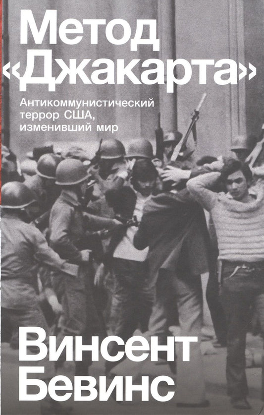 Обложка книги "Винсент Бевинс: Метод «Джакарта». Антикоммунистический террор США, изменивший мир"