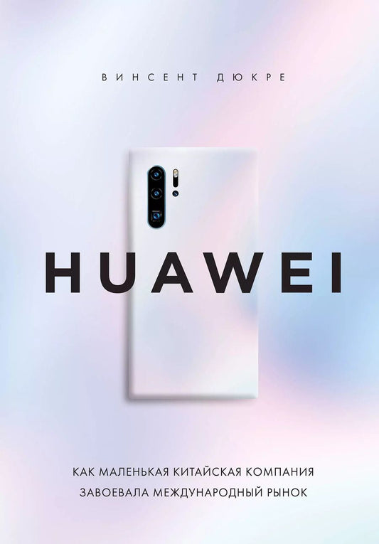 Обложка книги "Винсент Дюкре: HUAWEI. Как маленькая китайская компания завоевала международный рынок"