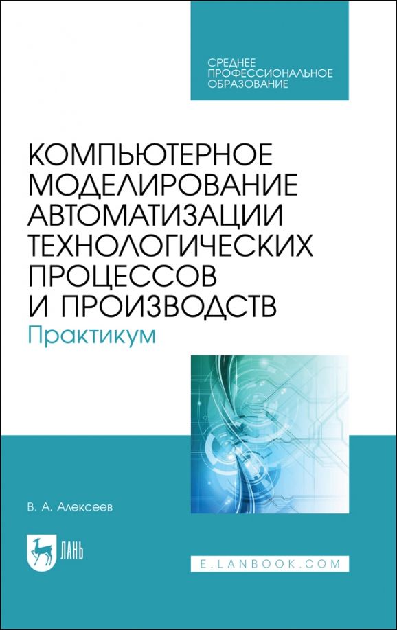 Обложка книги "Владимир Алексеев: Компьютерное моделирование автоматизации технологических процессов и производств. Практикум. СПО"