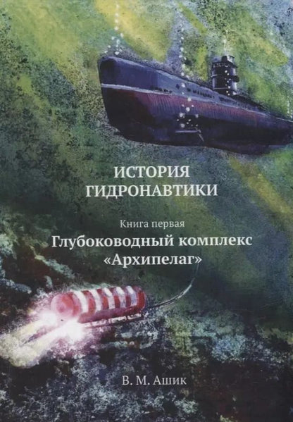 Обложка книги "Владимир Ашик: История гидронавтики. Книга первая. Глубоководный комплекс «Архипелаг»"