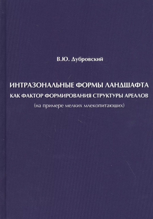 Обложка книги "Владимир Дубровский: Интразональные формы ландшафта как фактор формирования структуры ареалов (на примере мелких млекопитающих)"