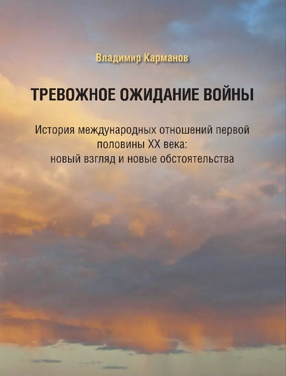 Обложка книги "Владимир Карманов: Тревожное ожидание войны. История международных отношений первой половины XX века: новый взгляд и новые обстоятельства"