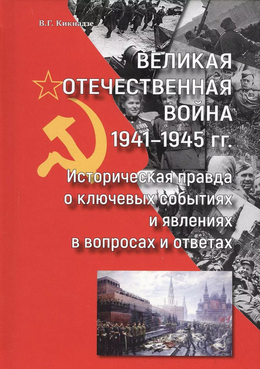 Обложка книги "Владимир Кикнадзе: Великая Отечественная война 1941-1945 гг. Историческая правда о ключевых событиях и явлениях в вопросах и ответах"