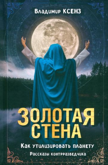 Обложка книги "Владимир Ксенз: Золотая стена. Как утилизировать планету"