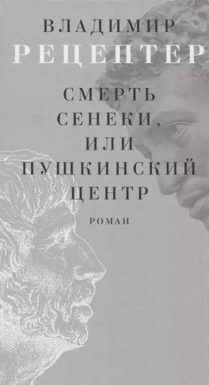 Обложка книги "Владимир Рецептер: Смерть Сенеки, или Пушкинский центр Роман"