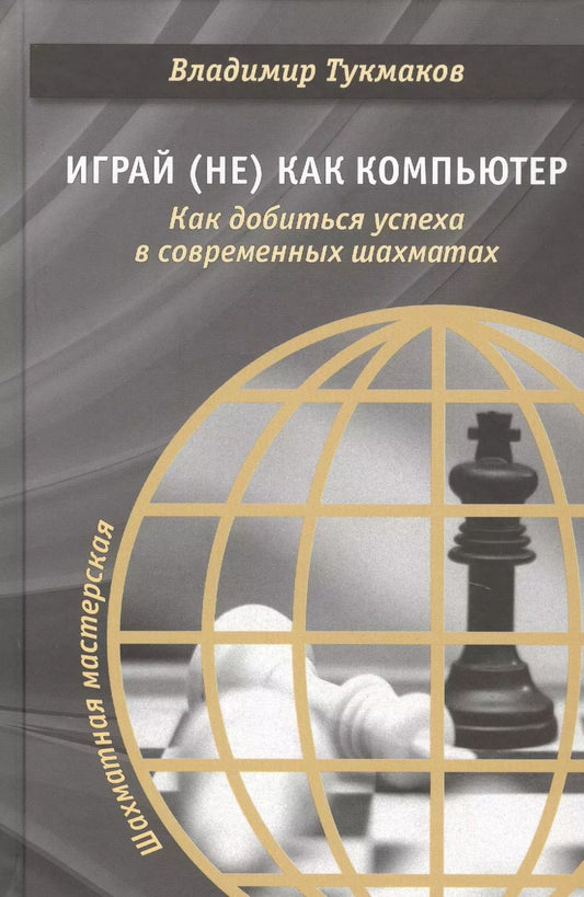 Обложка книги "Владимир Тукмаков: Играй (не) как компьютер. Как добиться успеха в современных шахматах"