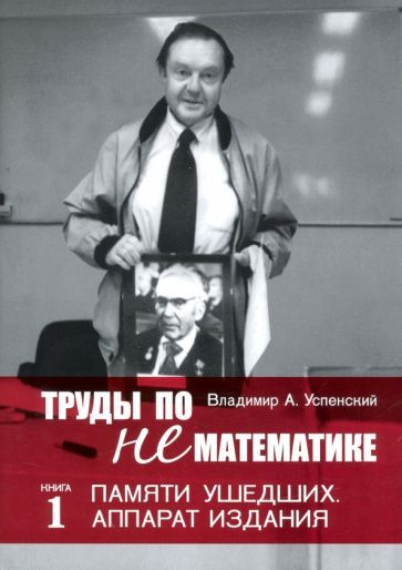Обложка книги "Владимир Успенский: Труды по нематематике. Книга 1. Памяти ушедших. Аппарат издания"
