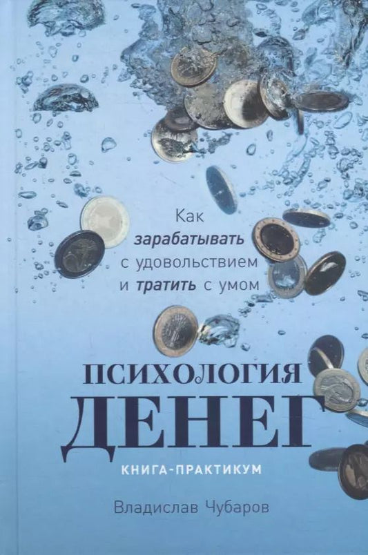 Обложка книги "Владислав Чубаров: Психология денег: Как зарабатывать с удовольствием и тратить с умом. Книга-практикум"