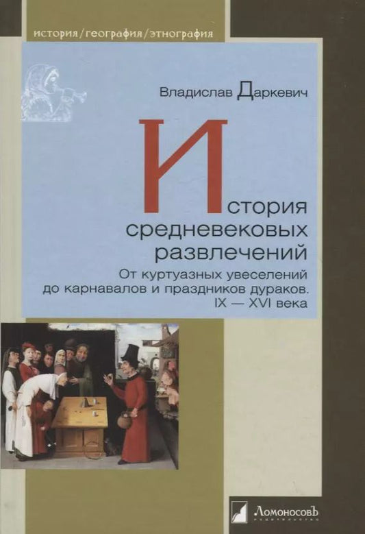 Обложка книги "Владислав Даркевич: История средневековых развлечений. От куртуазных увеселений до карнавалов и праздников дураков. IX-XVI века"