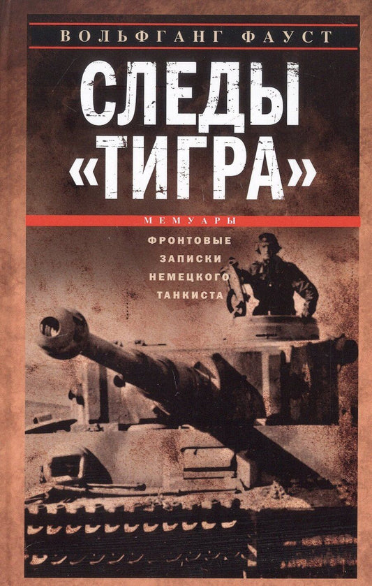Обложка книги "Вольфганг Фауст: Следы «Тигра». Фронтовые записки немецкого танкиста. 1944"