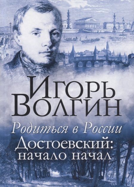 Фотография книги "Волгин: Родиться в России. Достоевский: начало начал"