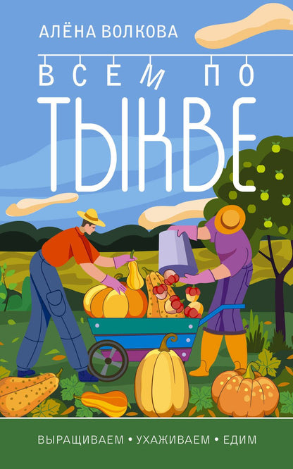 Обложка книги "Волкова: Тыква. Всем по тыкве. Выращиваем, ухаживаем и едим."