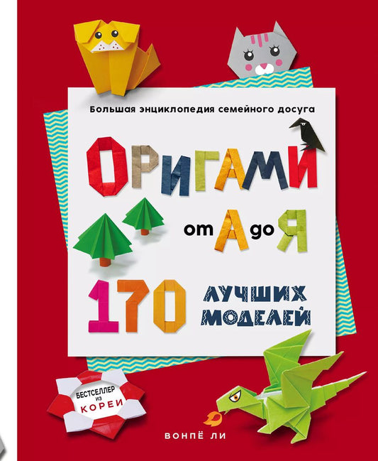 Обложка книги "Вонпё Ли: ОРИГАМИ от А до Я. 170 лучших моделей. Большая энциклопедия семейного досуга"