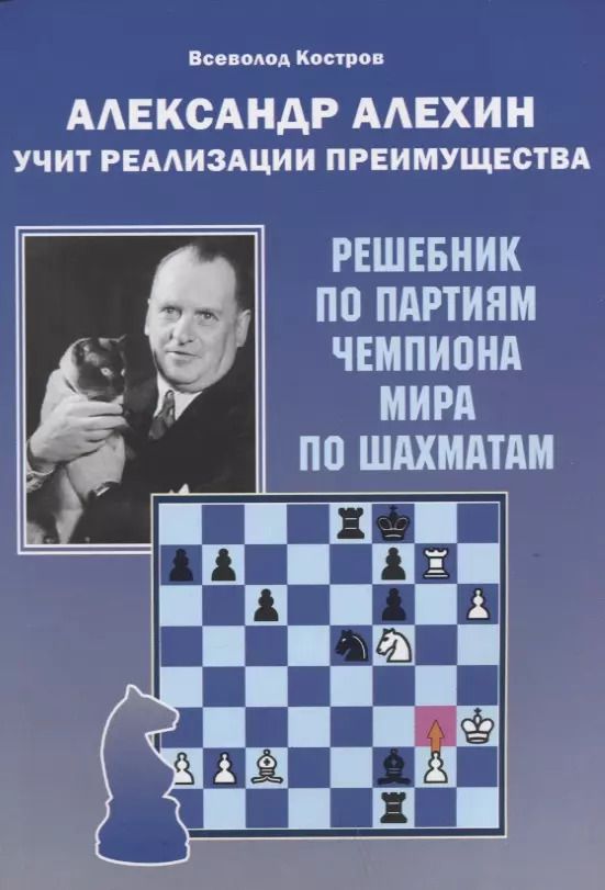Обложка книги "Всеволод Костров: Александр Алехин учит реализации преимущества. Решебник по партиям чемпиона мира по шахматам"