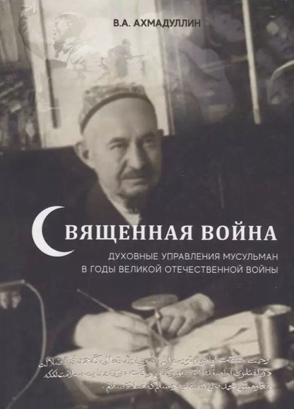Обложка книги "Вячеслав Ахмадуллин: Священная война. Духовные управления мусульман в годы Великой Отечественной войны"