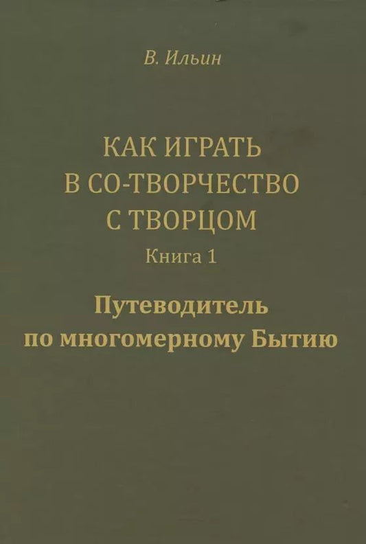 Обложка книги "Вячеслав Ильин: Как играть в Со-Творчество с Творцом.  Книга 1. Путеводитель по многомерному Бытию"