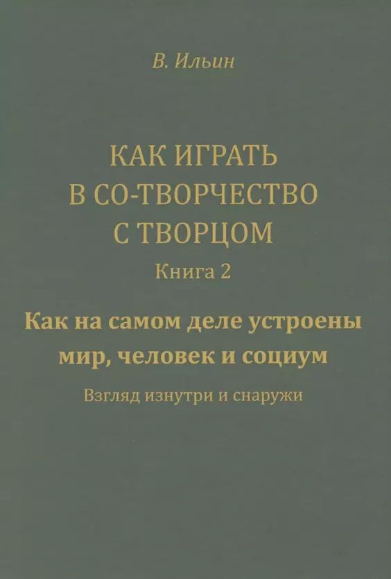 Обложка книги "Вячеслав Ильин: Как играть в Со-Творчество с Творцом. Книга 2. Как на самом деле устроены мир, человек и социум"