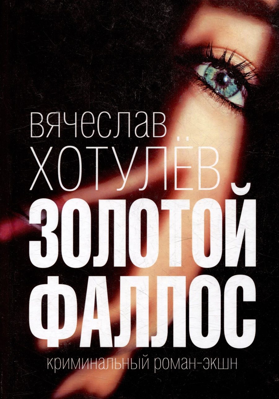 Обложка книги "Вячеслав Хотулев: Золотой фаллос. Криминальный роман-экшн"