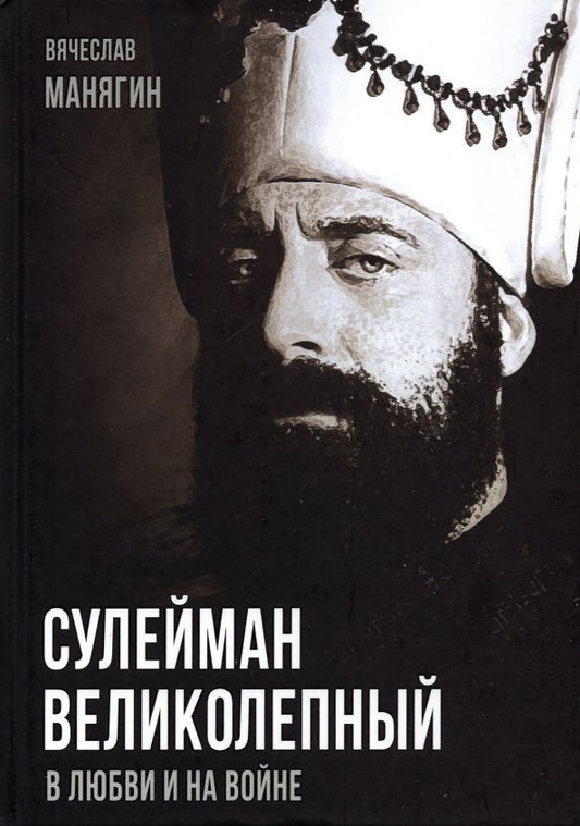 Обложка книги "Вячеслав Манягин: Сулейман Великолепный. В любви и на войне"