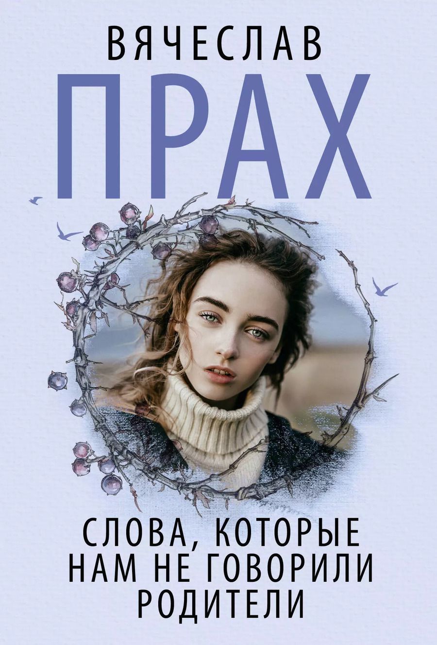 Обложка книги "Вячеслав Прах: Слова, которые нам не говорили родители"