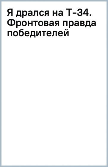 Фотография книги "Я дрался на Т-34. Фронтовая правда победителей"