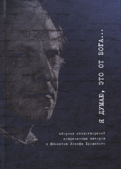 Обложка книги "Я думаю, это от Бога… Сборник стихотворений современных поэтов к 80-летию Иосифа Бродского"