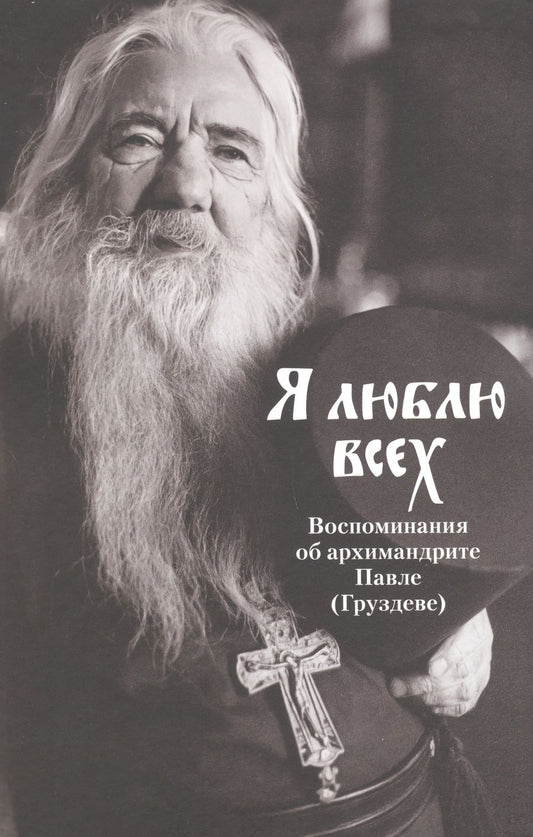 Обложка книги "Я люблю всех. Воспоминания об архимандрите Павле (Груздеве)"