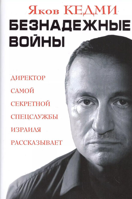 Обложка книги "Яков Кедми: Безнадежные войны. Директор самой секретной спецслужбы Израиля рассказывает"