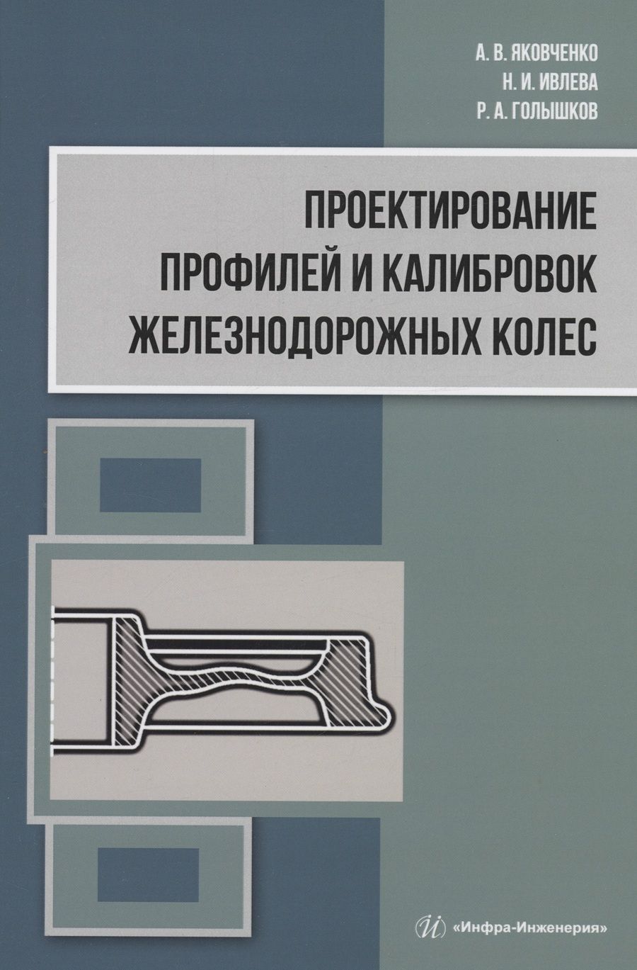 Обложка книги "Яковченко, Ивлева, Голышков: Проектирование профилей и калибровок железнодорожных колес. Монография"