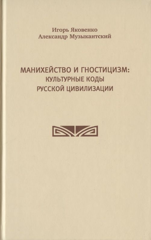 Обложка книги "Яковенко Игорь: Манихейство и гностицизм: культурные коды русской цивилизации"