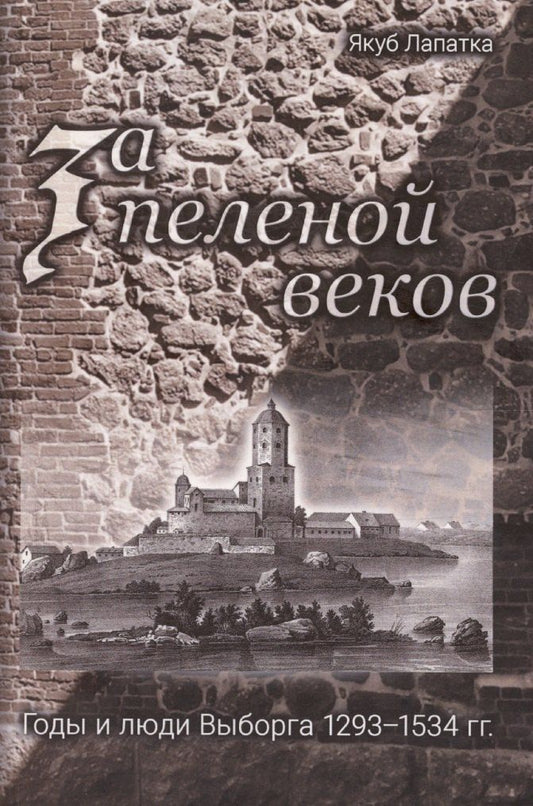 Обложка книги "Якуб Лапатка: За пеленой веков. Годы и люди Выборга. 1293–1534 гг."