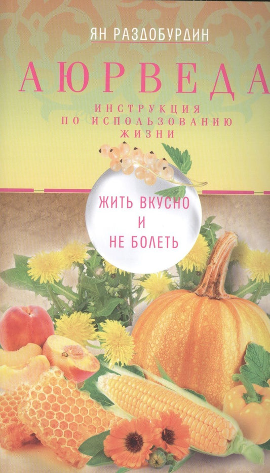 Обложка книги "Ян Раздобурдин: Аюрведа. Жить вкусно и не болеть"