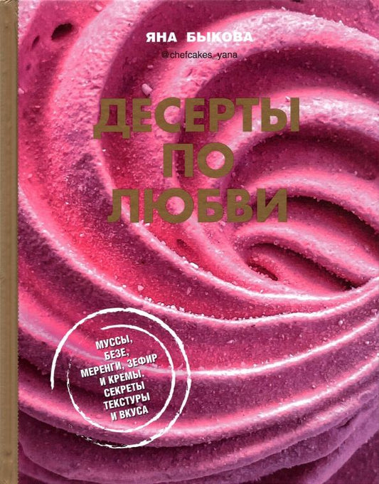 Обложка книги "Яна Быкова: Десерты по любви. Муссы безе, меренги, зефир и кремы. Секреты текстуры и вкуса"