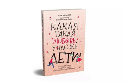 Фотография книги "Яна Катаева: Какая такая любовь, у нас же дети! Как сохранить любовь в паре после рождения ребенка"