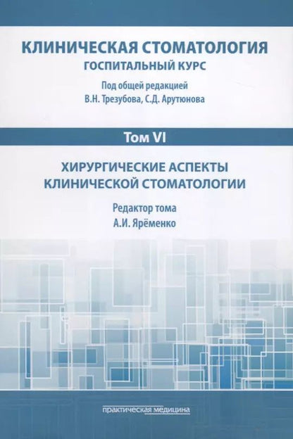 Обложка книги "Яременко, Трезубов, Арутюнов: Клиническая стоматология. Том VI. Хирургические аспекты клинической стоматологии"