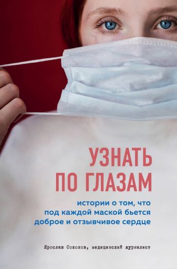 Обложка книги "Ярослав Соколов: Узнать по глазам. Истории о том, что под каждой маской бьется доброе и отзывчивое сердце"