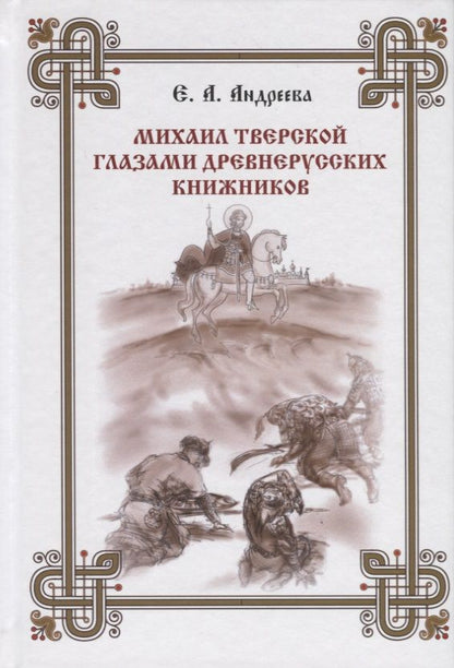 Обложка книги "Е. Андреева: Михаил Тверской глазами древнерусских книжников"