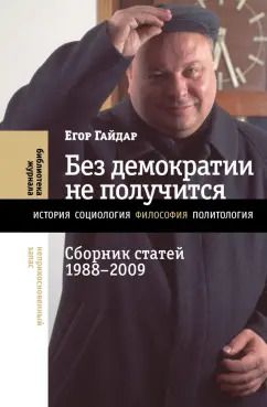 Обложка книги "Егор Гайдар: Без демократии не получится. Сборник статей 1988–2009"