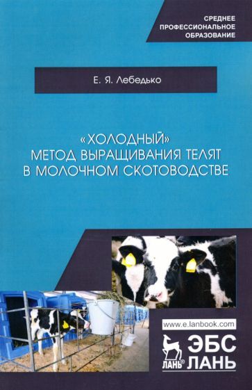 Обложка книги "Егор Лебедько: «Холодный» метод выращивания телят в молочно скотоводстве. СПО"