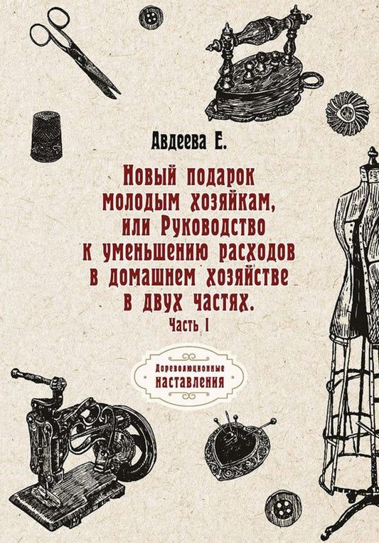 Обложка книги "Екатерина Авдеева: Новый подарок молодым хозяйкам или Руководство к уменьшению расходов в домашнем хозяйстве. Часть 1"