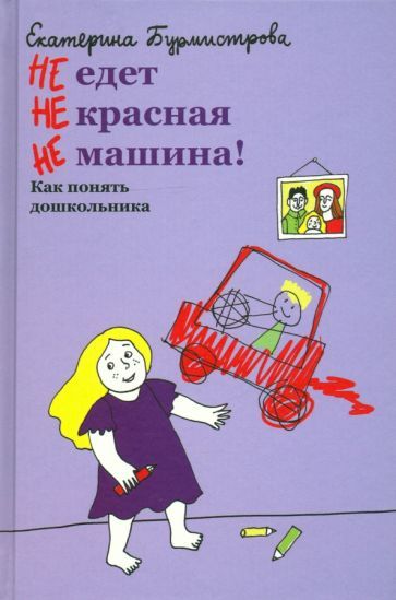 Обложка книги "Екатерина Бурмистрова: НЕ едет НЕ красная НЕ машина! Как понять дошкольника"